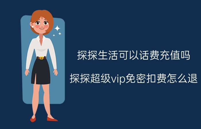 探探生活可以话费充值吗 探探超级vip免密扣费怎么退？